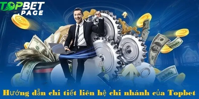 Liên hệ chi nhánh của Topbet vô cùng đơn giản